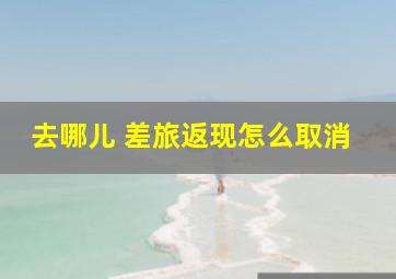 去哪儿 差旅返现怎么取消